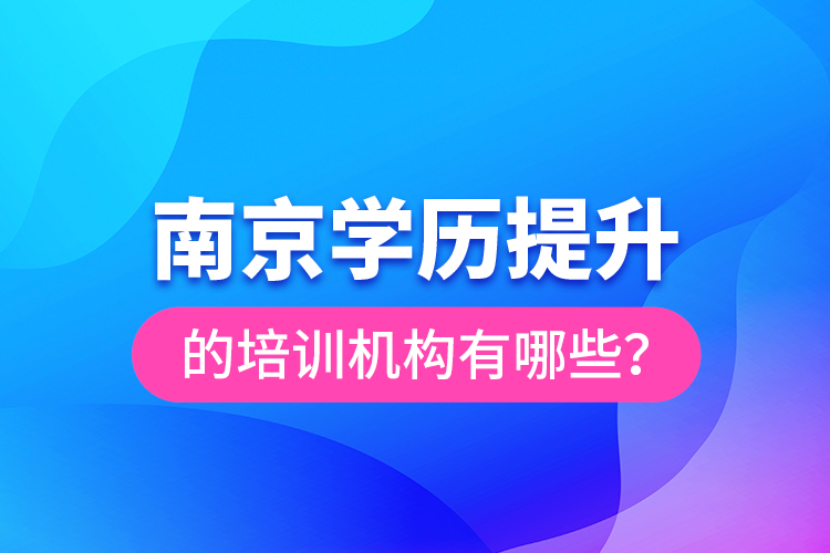 南京學歷提升的培訓機構有哪些？