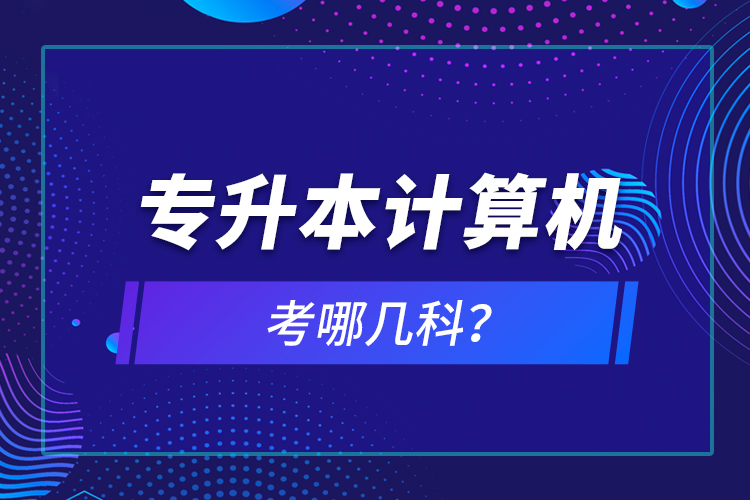 專升本計(jì)算機(jī)考哪幾科？