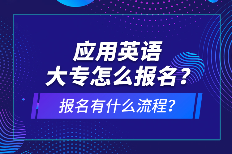應用英語大專怎么報名？報名有什么流程？