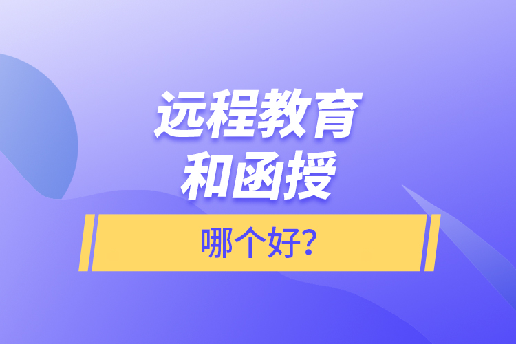 遠(yuǎn)程教育和函授哪個好？