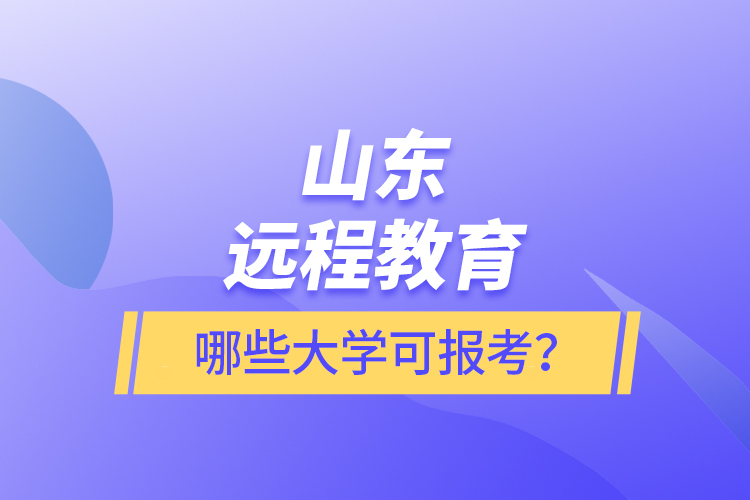 山東遠(yuǎn)程教育哪些大學(xué)可報(bào)考？