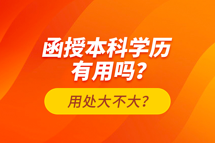 函授本科學(xué)歷有用嗎？用處大不大？