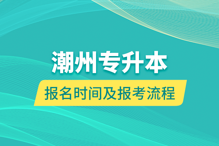 潮州專升本報(bào)名時間及報(bào)考流程