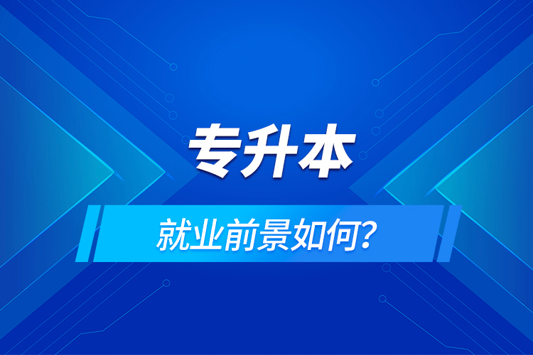 專升本就業(yè)前景如何？