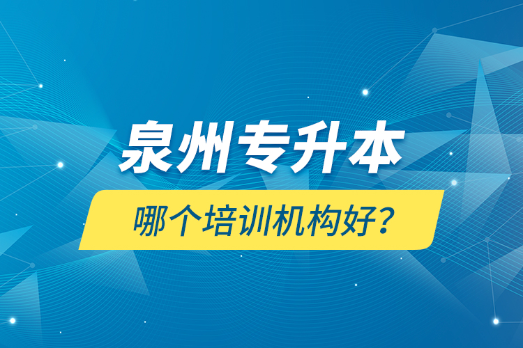 泉州專升本哪個培訓(xùn)機(jī)構(gòu)好？