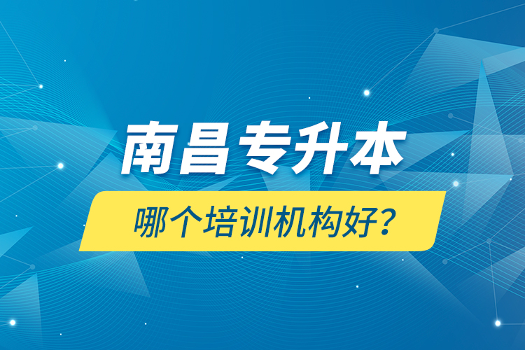 南昌專升本哪個培訓機構(gòu)好？