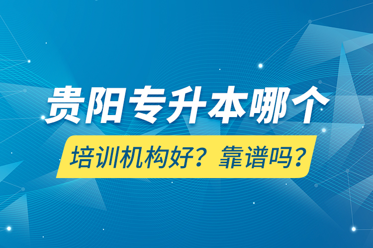 貴陽專升本哪個培訓機構好？靠譜嗎？