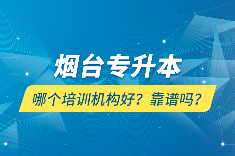 煙臺(tái)專升本哪個(gè)培訓(xùn)機(jī)構(gòu)好？靠譜嗎？