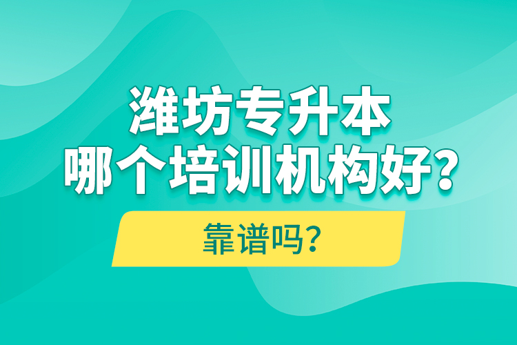 濰坊專(zhuān)升本哪個(gè)培訓(xùn)機(jī)構(gòu)好？靠譜嗎？