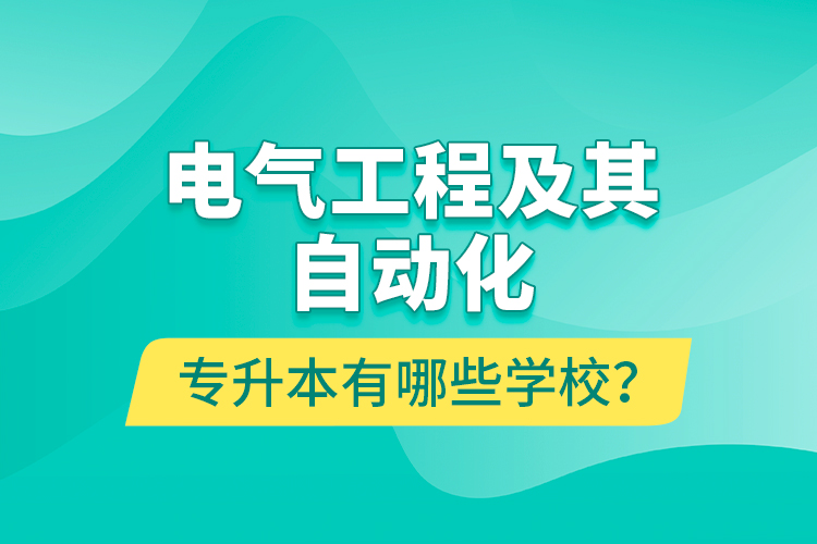 電氣工程及其自動化專升本有哪些學(xué)校？