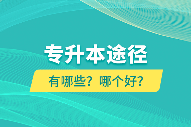 專升本途徑有哪些？哪個好？