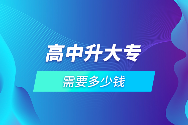 高中升大專需要多少錢(qián)