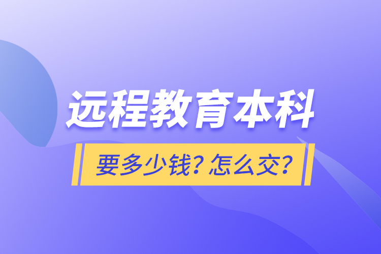 遠程教育本科要多少錢？怎么交？