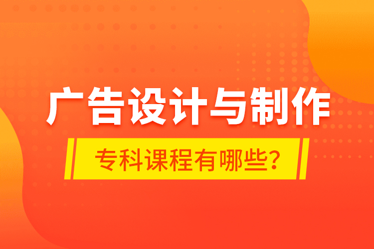 廣告設計與制作?？普n程有哪些？