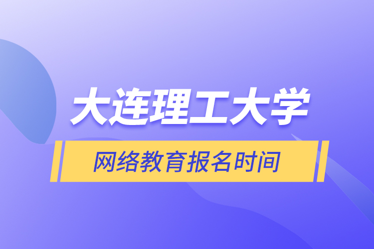 大連理工大學網絡教育報名時間