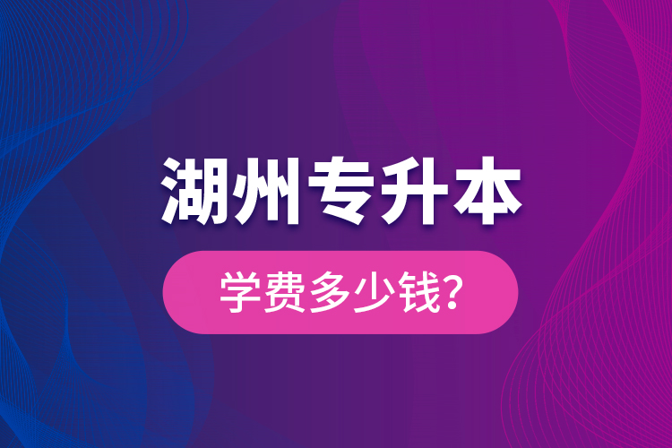 湖州專升本學費多少錢？