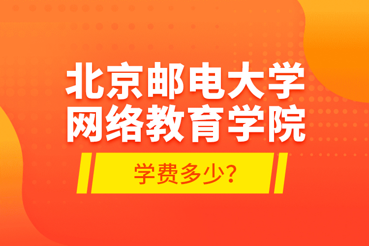 北京郵電大學網絡教育學院學費多少？