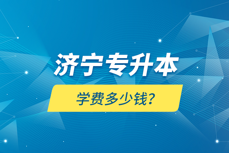 濟寧專升本學(xué)費多少錢？