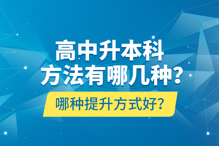 高中升本科方法有哪幾種？哪種提升方式好？