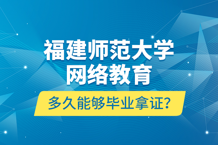 福建師范大學網(wǎng)絡(luò)教育多久能夠畢業(yè)拿證？