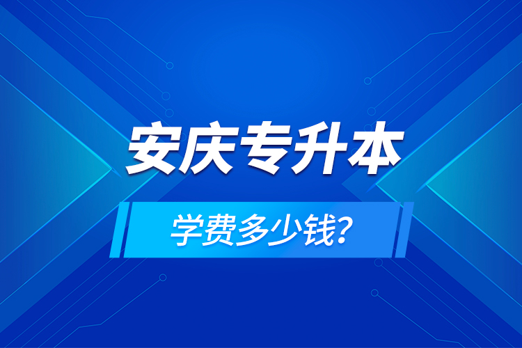 安慶專升本學(xué)費(fèi)多少錢？