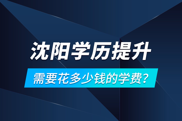 沈陽學歷提升需要花多少錢的學費？