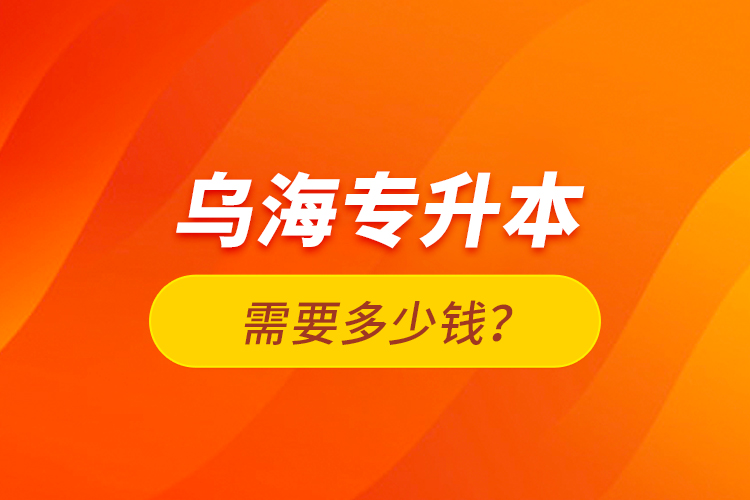 烏海專升本需要多少錢？