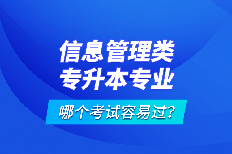 信息管理類專升本專業(yè)哪個(gè)考試容易過？