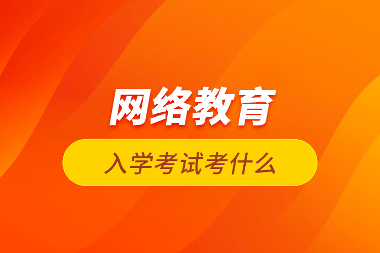 網絡教育入學考試考什么