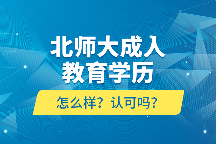 北師大成人教育學(xué)歷怎么樣？認(rèn)可嗎？