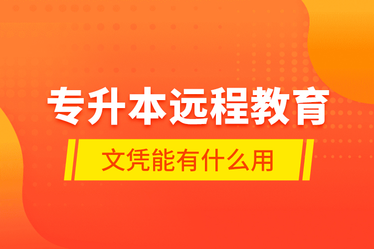 專升本遠(yuǎn)程教育文憑能有什么用？