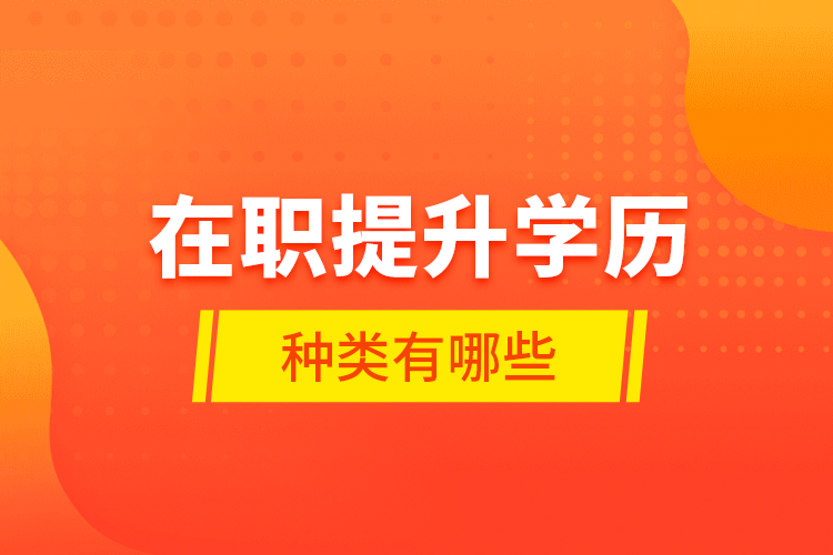 在職提升學(xué)歷種類有哪些？