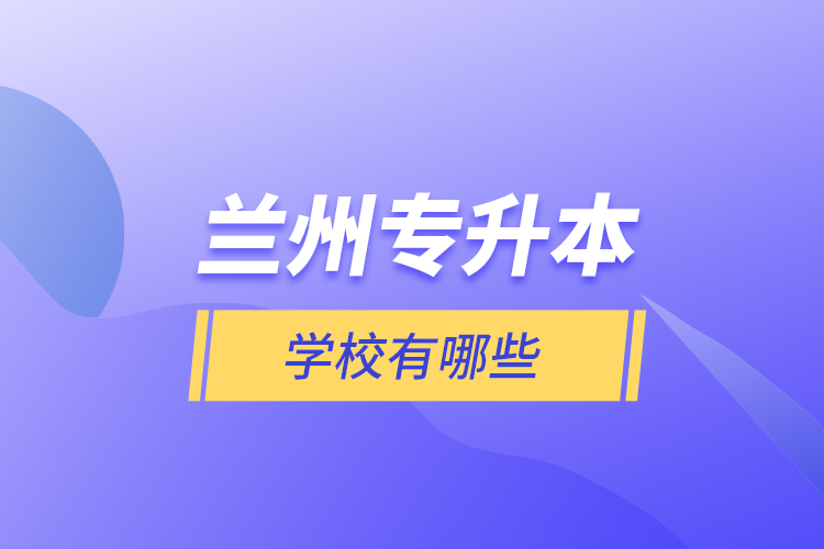 蘭州專升本學校有哪些？