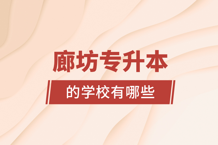 廊坊專升本的學(xué)校有哪些？