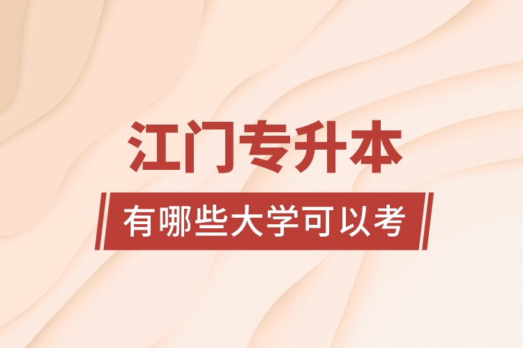 江門專升本有哪些大學(xué)可以考？