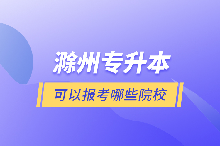 滁州專升本可以報(bào)考哪些院校？