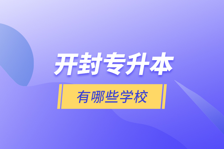開封專升本有哪些學(xué)校？