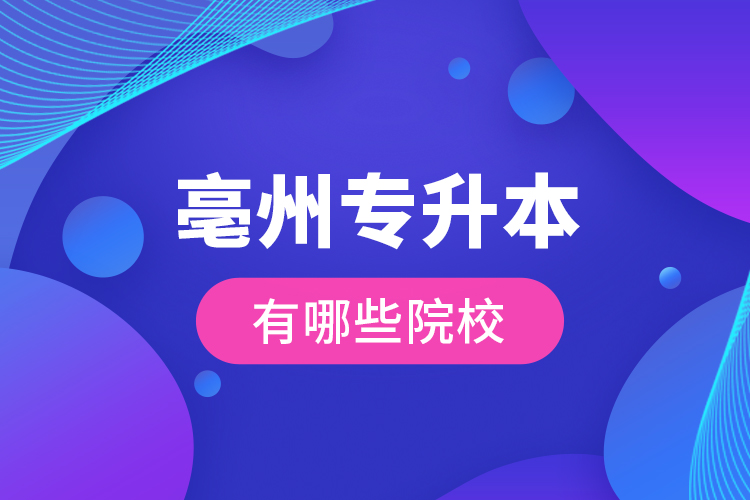亳州專升本有哪些院校？