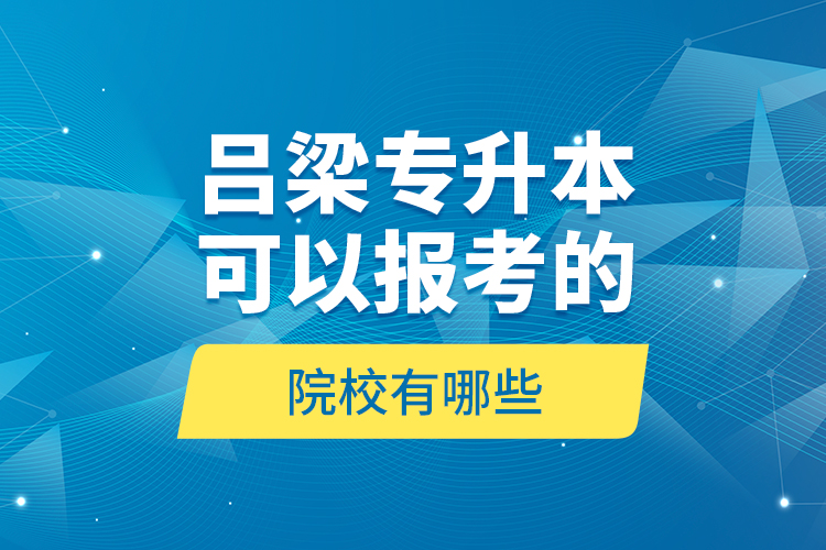 呂梁專升本可以報考的院校有哪些？