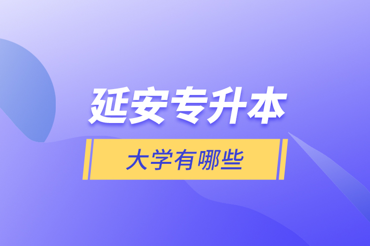 延安專升本大學(xué)有哪些？