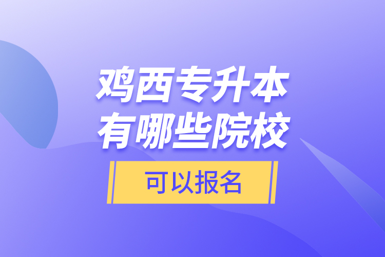 雞西專升本有哪些院校可以報(bào)名？