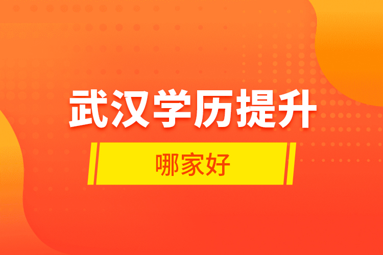 武漢學(xué)歷提升哪家好？