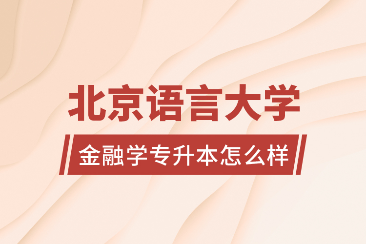 北京語(yǔ)言大學(xué)金融學(xué)專升本怎么樣？