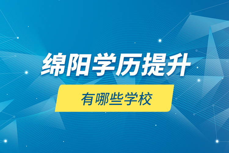 綿陽(yáng)學(xué)歷提升有哪些學(xué)校？