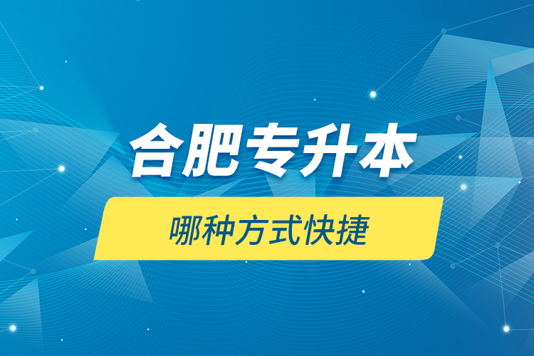 合肥專升本哪種方式快捷？