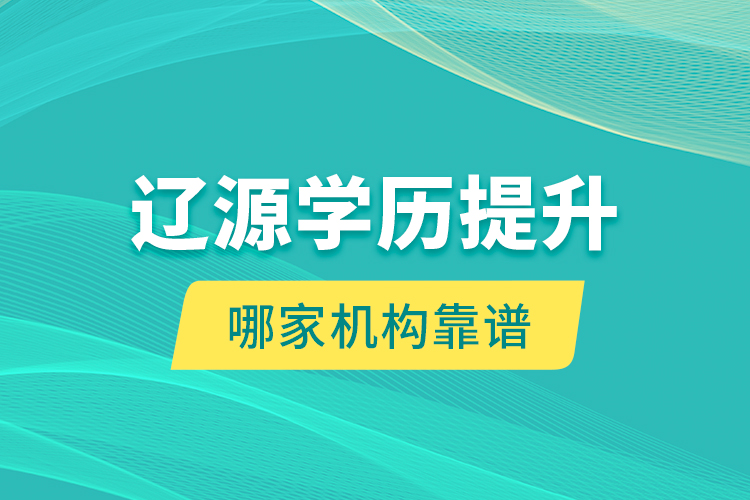 遼源學(xué)歷提升哪家機(jī)構(gòu)靠譜？