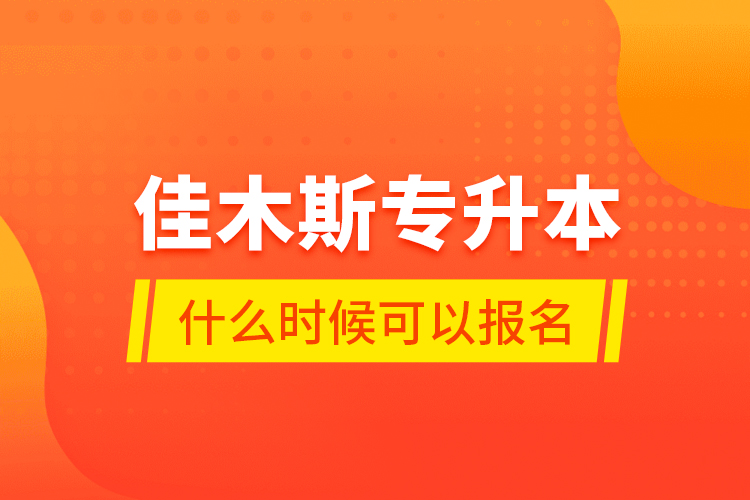 佳木斯專升本什么時候可以報(bào)名？