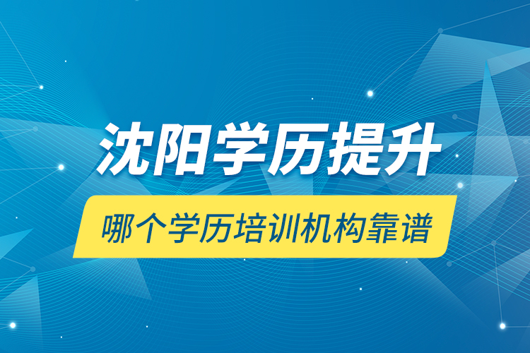 沈陽學(xué)歷提升哪個(gè)學(xué)歷培訓(xùn)機(jī)構(gòu)靠譜？