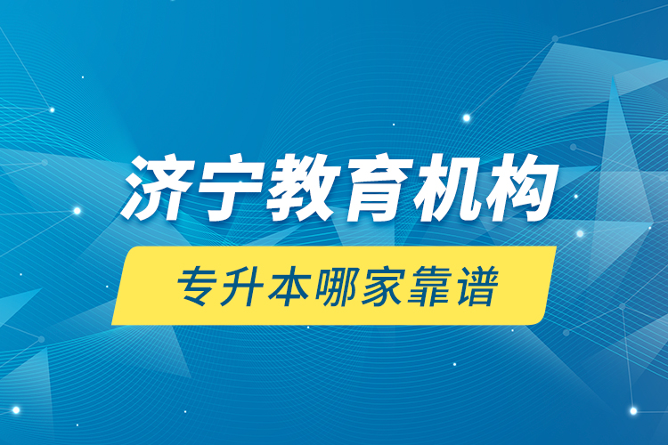 濟寧教育機構(gòu)專升本哪家靠譜？