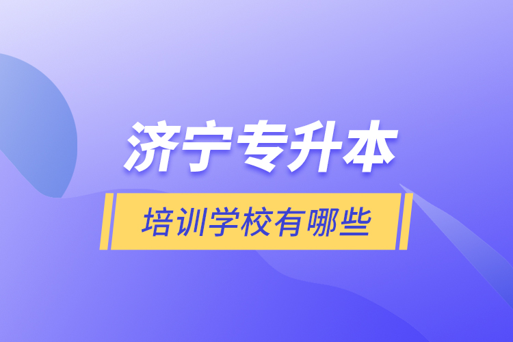 濟(jì)寧專(zhuān)升本培訓(xùn)學(xué)校有哪些？